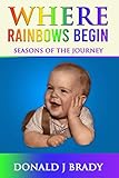 WHERE RAINBOWS BEGIN: Seasons of the Journey