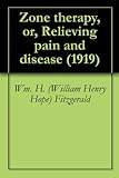 Zone Therapy, or, Relieving Pain and Disease (1919) by Edwin F. (Edwin Frederick) Bowers, Wm. H. (William Henry Hope) Fitzgerald