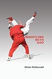 Wrestling with God by Kilian McDonnell OSB