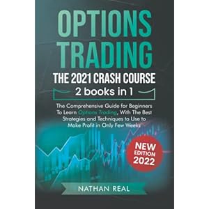 Options Trading: The 2021 CRASH COURSE (2 books in 1): The Comprehensive Guide for Beginners To Learn Options Trading, With The Best Strategies and Techniques to Use to Make Profit in Only Few Weeks