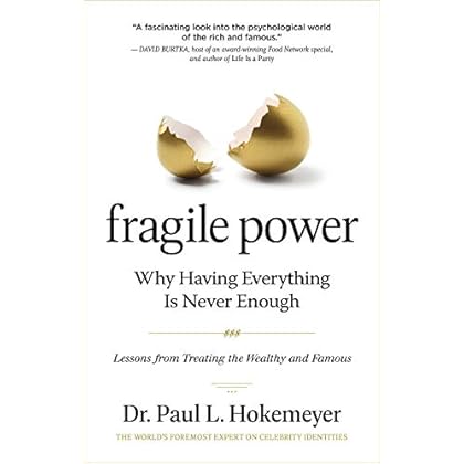Fragile Power: Why Having Everything Is Never Enough; Lessons from Treating the Wealthy and Famous