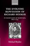The Evolving Reputation of Richard Hooker: An Examination of Responses, 1600-1714 by Michael Brydon