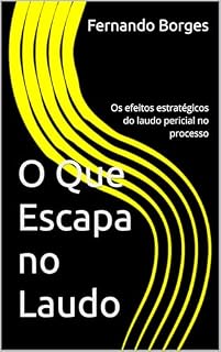 Livro O Que Escapa no Laudo: Os efeitos estratégicos do laudo pericial no processo