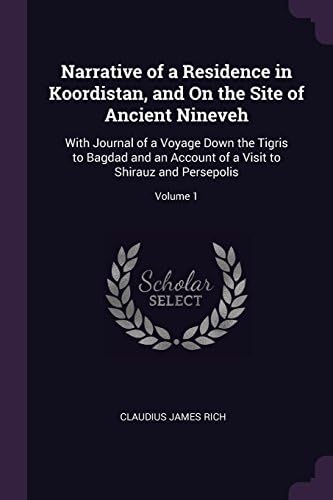 Narrative of a Residence in Koordistan, and on the Site of Ancient Nineveh: With Journal of a Voyage Down the Tigris to Bagdad and an Account of a Visit to Shirauz and Persepolis; Volume 1