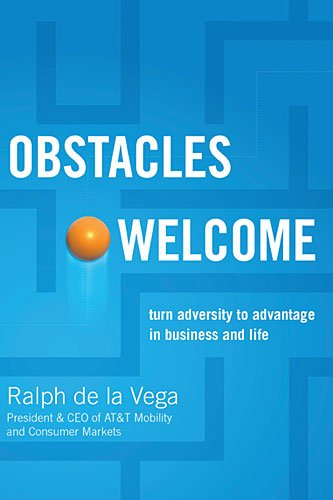 Obstacles Welcome: How to Turn Adversity into Advantage in Business and in Life by Ralph De La Vega