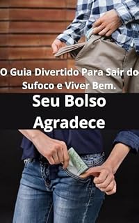 Livro Seu Bolso Agradece : O Guia Divertido Para Sair do Sufoco e Viver Bem.