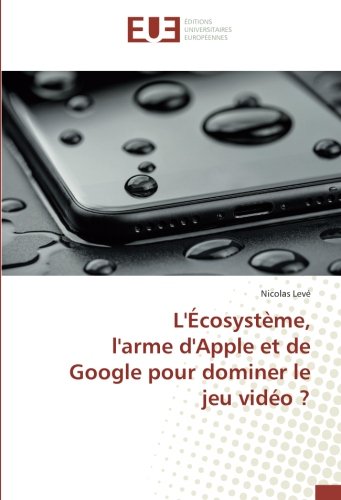 L'Écosystème, l'arme d'Apple et de Google pour dominer le jeu vidéo ? (OMN.UNIV.EUROP.) (French Edition) by Nicolas Levé