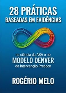 Livro 28 Práticas Baseadas em Evidências.: Na Ciência ABA e no Modelo Denver