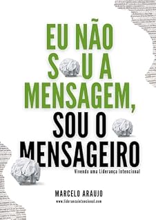 Livro Eu não sou a mensagem, sou o mensageiro: Vivendo uma Liderança Intencional