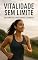 Livro Vitalidade Sem Limite: Vitalidade Sem Limite – Guia Prático Corpo, Mente e Espírito