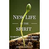 New Life In The Spirit: Learning to See The Spirit’s Invisible Work of Grace