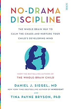 No Drama Discipline The Whole Brain Way To Calm The Chaos - 