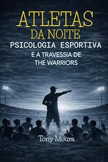 Livro Atletas da Noite — Psicologia Esportiva: Psicologia Esportiva e a Travessia de The Warriors