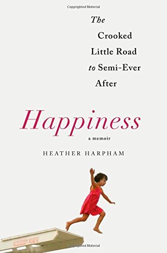 Happiness: A Memoir: The Crooked Little Road to Semi-Ever After