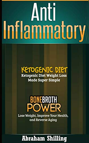 Anti Inflammatory: 2 Manuscripts - Bone Broth Power, Ketogenic Diet (Anti Inflammatory Diets Book 1) by Abraham Shilling