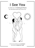 I See You: A Collection of Healing Art Pieces for the Masculine and Feminine by 