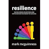 Resilience: Facing Down Rejection and Criticism on the Road to Success