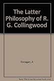 The Latter Philosophy of R. G. Collingwood