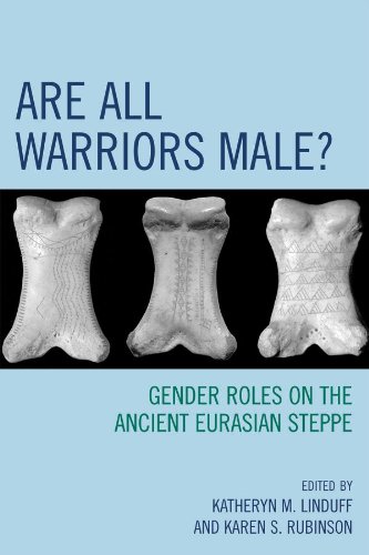 Are All Warriors Male?: Gender Roles on the Ancient Eurasian Steppe (Gender and Archaeology Book 16) by AltaMira Press