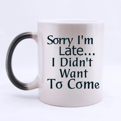 Sorry i'm late...I didn't want to come-Novelty Design Birthday Gift?mug,funny humorous quote Color Changing Mug Morphing Coffee or Tea Mug Cup,11-Ounce
