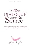 Mon Dialogue avec la Source: Découvrez une conversation extraordinaire entre une femme et la face f by