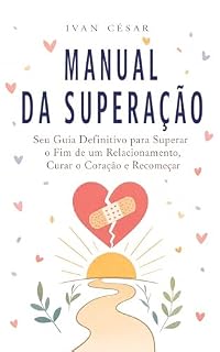 Livro Manual da Superação: Seu Guia Definitivo para Superar o Fim de um Relacionamento, Curar o Coração e Recomeçar