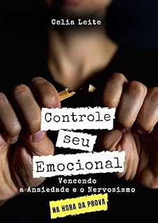 Livro Controle seu Emocional na Hora da Prova: Guia Prático para vencer a ansiedade e o nervosismo na hora da prova, ficar tranquilo e ser aprovado!