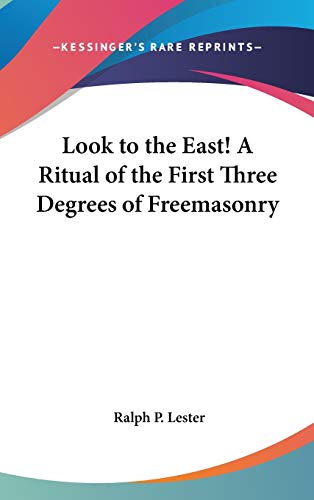 Look to the East! A Ritual of the First Three Degrees of Freemasonry by Ralph P. Lester