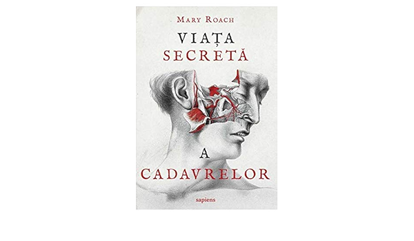 Viata Secreta A Cadavrelor Romanian Edition Mary Roach 9786067105865 Amazon Com Books