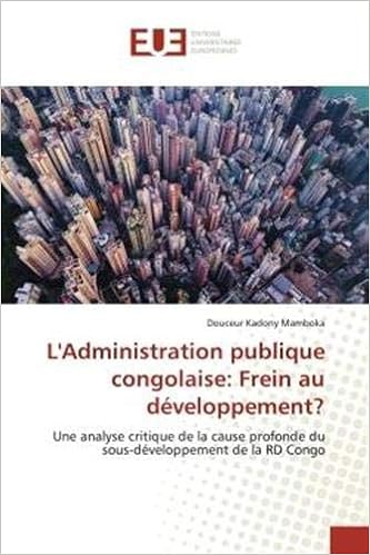 Amazon Fr L Administration Publique Congolaise Frein Au Developpement Une Analyse Critique De La Cause Profonde Du Sous Developpement De La Rd Congo Kadony Mamboka Douceur Livres Amazon Fr L Administration Publique Congolaise Frein Au Developpement Une Analyse Critique De La Cause Profonde Du Sous Developpement De La Rd Congo Kadony Mamboka Douceur Livres
