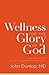 Wellness for the Glory of God: Living Well after 40 with Joy and Contentment in All of Life