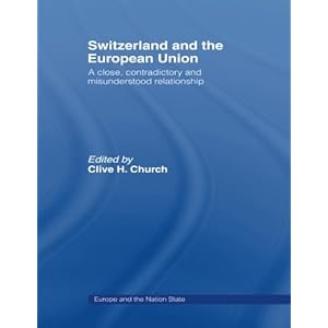 Switzerland and the European Union: A Close, Contradictory and Misunderstood Relationship (Europe and the Nation State)