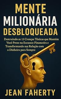 Livro Mente Milionária Desbloqueada: Destruindo As 15 Crenças Tóxicas Que Mantêm Você Preso Na Escassez Financeira E Transformando Sua Relação Com O Dinheiro Para Sempre
