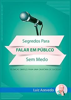 Livro SEGREDOS PARA FALAR EM PÚBLICO SEM MEDO: Técnicas simples para uma oratória de sucesso