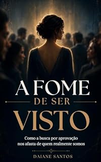 Livro A FOME DE SER VISTO: Como as máscaras sociais nos impedem de viver com autenticidade