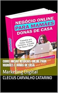 Livro Como iniciar negócios online para mamães e donas de casa: Marketing Digital