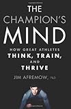 The Champion's Mind: How Great Athletes Think, Train, and Thrive