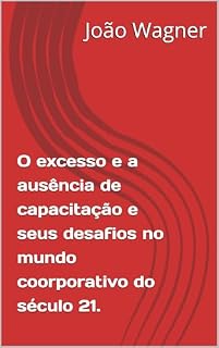 Livro O excesso e a ausência de capacitação e seus desafios no mundo coorporativo do século 21.