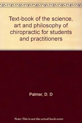 Text-book of the science, art and philosophy of chiropractic for students and practitioners