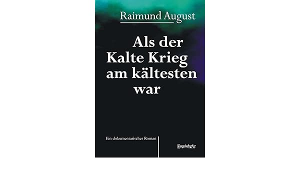 Als Der Kalte Krieg Am Kaltesten War Ein Dokumentarischer Roman
