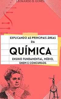 Explicando as principais áreas da química: Ensino fundamental, médio, Enem e concursos