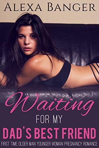 [E.B.O.O.K] Waiting For My Dad's Best Friend (First Time Older Man Younger Woman Pregnancy Romance)<br />T.X.T