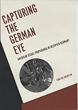 Front cover for the book Capturing the German Eye: American Visual Propaganda in Occupied Germany by Cora Sol Goldstein
