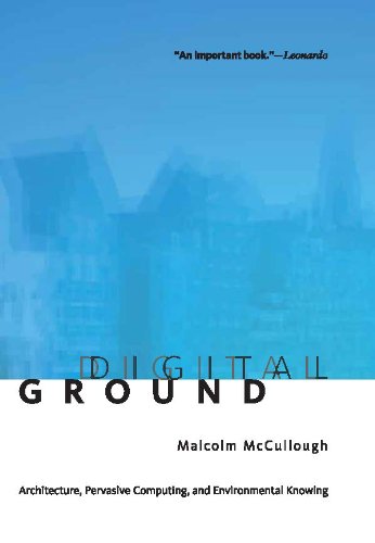 Digital Ground: Architecture, Pervasive Computing, and Environmental Knowing (The MIT Press) by Malcolm McCullough