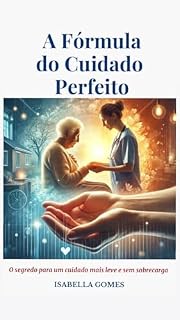 Livro A Fórmula do Cuidado Perfeito: Guia prático para organizar rotinas de cuidados domiciliares com carinho e eficiência.