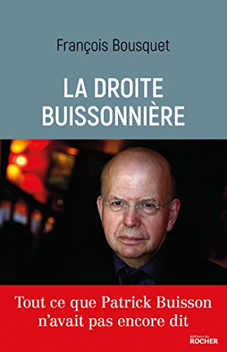 La droite buissonnière - tous ce que Patrick Buisson n'avait pas encore dit (French Edition) by Francois Bousquet
