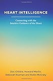 Heart Intelligence: Connecting with the Intuitive Guidance of the Heart