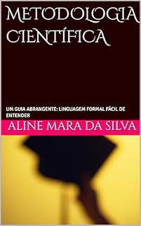 Livro METODOLOGIA CIENTÍFICA : UM GUIA ABRANGENTE: LINGUAGEM FORMAL FÁCIL DE ENTENDER