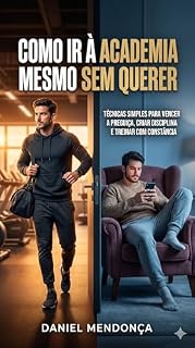 Livro Como Ir à Academia Mesmo Sem Querer: Técnicas simples para vencer a preguiça, criar disciplina e treinar com constância