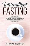 Intermittent Fasting: The Secret Weapon to Burning Fat and Building Muscle With Ease by Thomas Rohmer